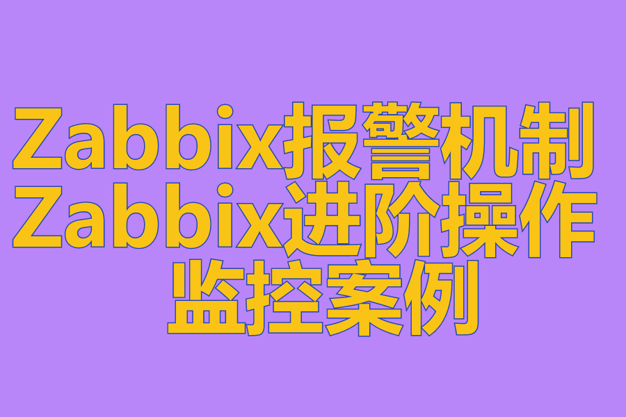 Zabbix报警机制 、 Zabbix进阶操作 、 监控案例